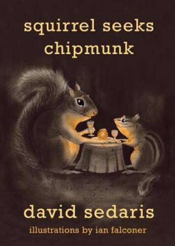 Squirrel Seeks Chipmunk: A Modest Bestiary - Hardcover By Sedaris, David - GOOD
