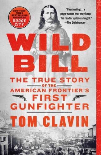 Wild Bill: The True Story of the American Frontier's First Gunfighter - GOOD