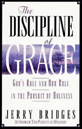 The Discipline of Grace: God's Role and Our Role in the Pursuit of H - GOOD