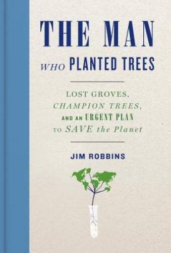 The Man Who Planted Trees: Lost Groves, Champion Trees, and an Urgen - VERY GOOD