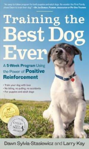 Training the Best Dog Ever: A 5-Week Program Using the Power of Positive - GOOD