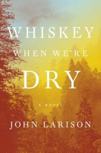 Whiskey When We're Dry - Hardcover By Larison, John - GOOD