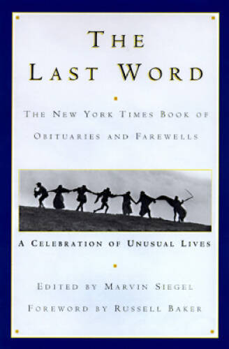 The Last Word: The New York Times Book of Obituaries and Farewells : A Ce - GOOD
