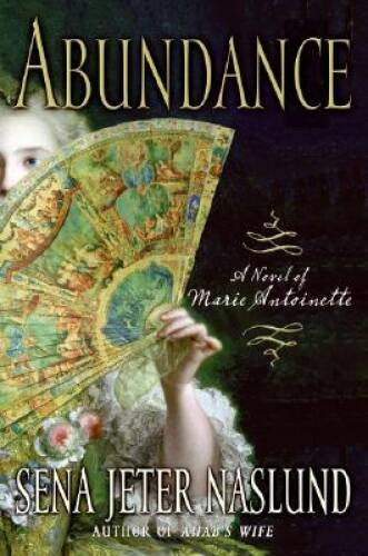 Abundance: A Novel of Marie Antoinette - Hardcover By Naslund, Sena Jeter - GOOD