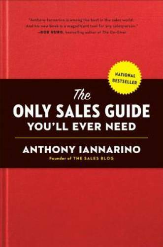 The Only Sales Guide You'll Ever Need - Hardcover By Iannarino, Anthony - GOOD