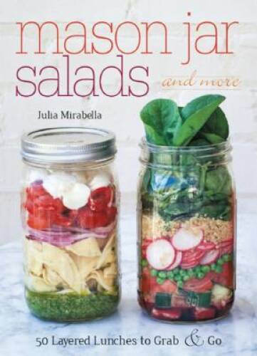 Mason Jar Salads and More: 50 Layered Lunches to Grab and Go - Paperback - GOOD