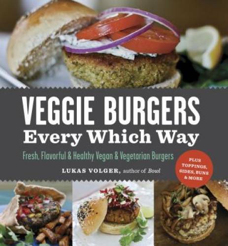 Veggie Burgers Every Which Way: Fresh, Flavorful and Healthy Vegan and Ve - GOOD