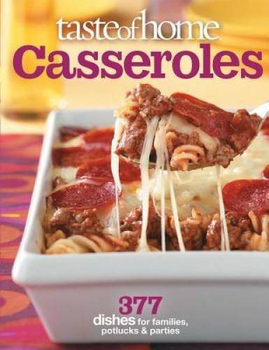 Taste of Home: Casseroles: 377 Dishes for Families, Potlucks & Parties - GOOD