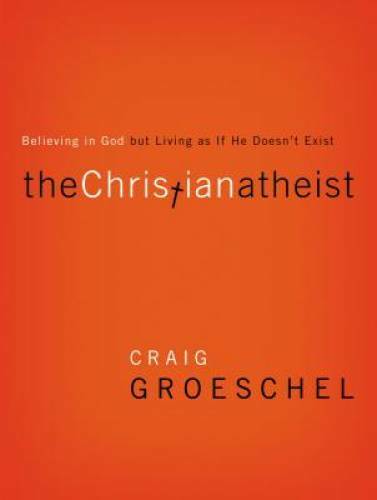 The Christian Atheist: Believing in God but Living As If He Doesn't Exist - GOOD
