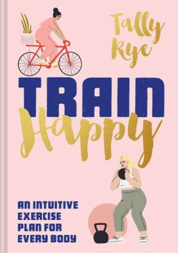 Train Happy: An Intuitive Exercise Plan for Every Body - Hardcover - GOOD - image 2