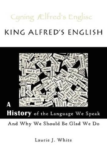 King Alfred's English: A History of the Language We Speak and Why We Shou - GOOD