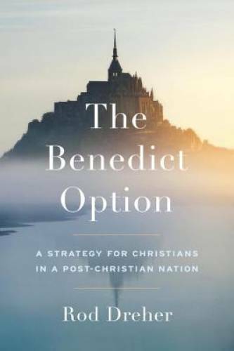The Benedict Option: A Strategy for Christians in a Post-Christian Nation - GOOD