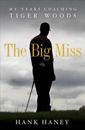 The Big Miss: My Years Coaching Tiger Woods - Hardcover - VERY GOOD