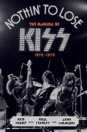Nothin' to Lose: The Making of KISS (1972-1975) - Hardcover By Sharp, Ken - GOOD