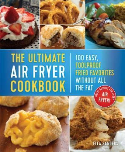 The Best Air Fryer Recipes on the Planet: Over 125 Easy, Foolproof Fried - GOOD