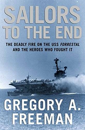 Sailors to the End: The Deadly Fire on the USS Forrestal and the Heroes W - GOOD