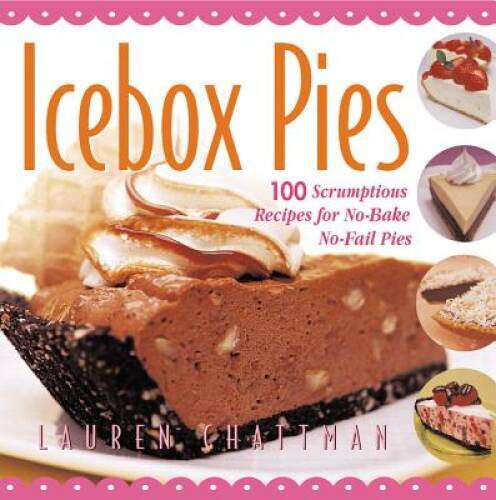 Icebox Pies: 100 Scrumptious Recipes for No-Bake No-Fail Pies - VERY GOOD