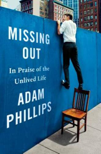 Missing Out: In Praise of the Unlived Life - Hardcover By Phillips, Adam - GOOD