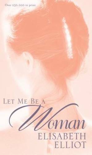 Let Me Be a Woman - Paperback By Elisabeth Elliot - GOOD