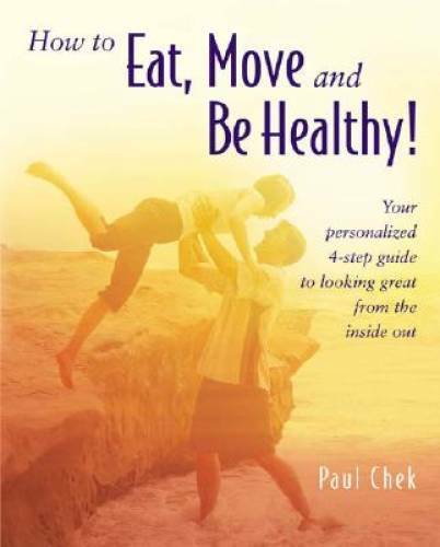 How to Eat, Move and Be Healthy! - Paperback By Paul Chek - GOOD