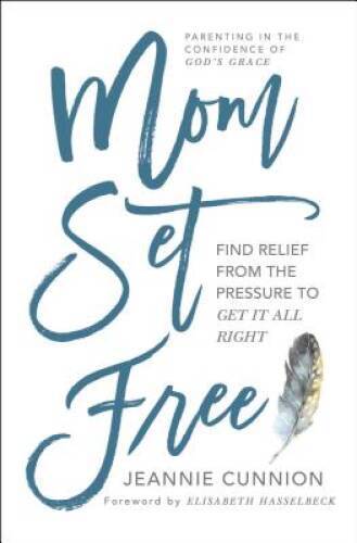 Mom Set Free: Find Relief from the Pressure to Get It All Right - GOOD