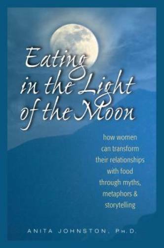 Eating in the Light of the Moon: How Women Can Transform Their Relat - VERY GOOD