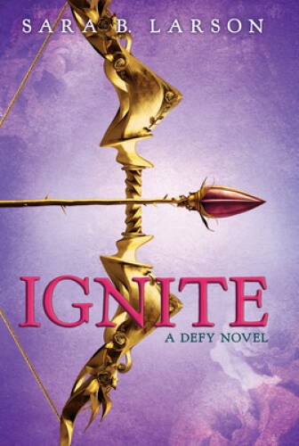Ignite (Defy) - Hardcover By Larson, Sara B. - VERY GOOD