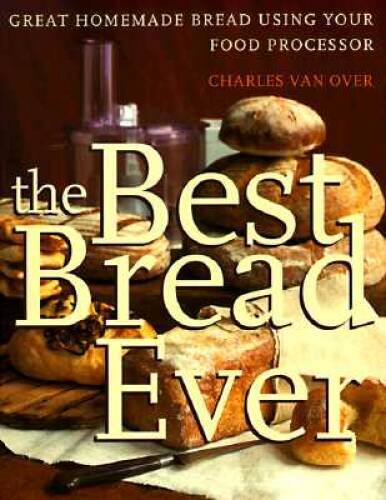 The Best Bread Ever: Great Homemade Bread Using your Food Processor - VERY GOOD
