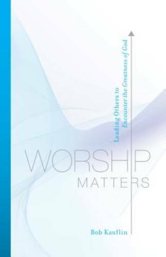 Worship Matters: Leading Others to Encounter the Greatness of God - GOOD