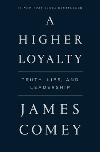 A Higher Loyalty: Truth, Lies, and Leadership - Hardcover By Comey, James - GOOD
