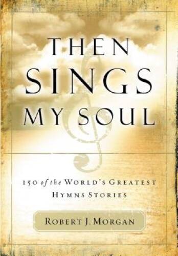 Then Sings My Soul: 150 of the World's Greatest Hymn Stories - Paperback - GOOD