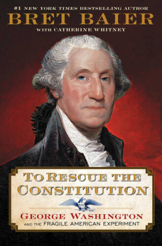 To Rescue the Constitution: George Washington and the Fragile Americ - VERY GOOD