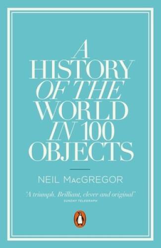 A History of the World in 100 Objects - Paperback By MacGregor, Neil - GOOD
