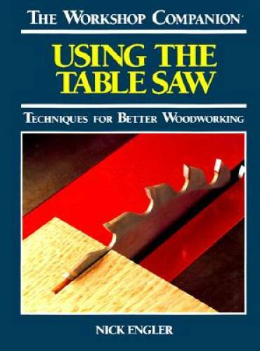 Using the Table Saw: Techniques for Better Woodworking (The Workshop Com - GOOD