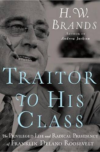 Traitor to His Class: The Privileged Life and Radical Presidency of  - VERY GOOD