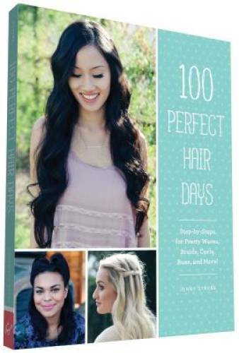 100 Perfect Hair Days: Step-by-Steps for Pretty Waves, Braids, Curls, Bun - GOOD