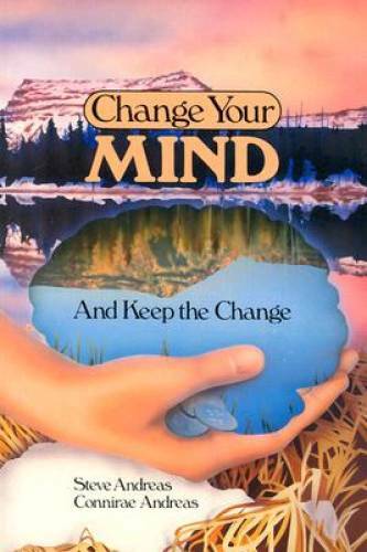 Change Your MindÂ?and Keep the Change: Advanced NLP Submodalities Interv - GOOD
