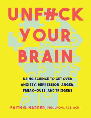 Unfuck Your Brain: Using Science to Get Over Anxiety, Depression, Anger, - GOOD