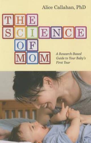 The Science of Mom: A Research-Based Guide to Your Baby's First Year - VERY GOOD