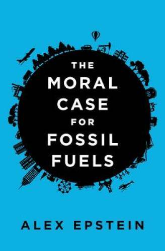 The Moral Case for Fossil Fuels - Hardcover By Epstein, Alex - VERY GOOD