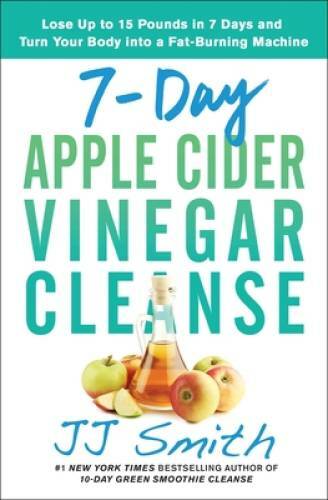7-Day Apple Cider Vinegar Cleanse: Lose Up to 15 Pounds in 7 Days and Tur - GOOD
