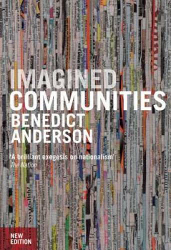 Imagined Communities: Reflections on the Origin and Spread of Nationalism - GOOD