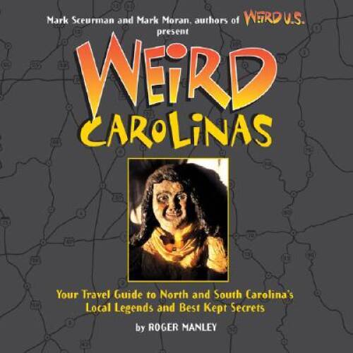 Weird Carolinas: Your Travel Guide to North and South Carolina's Loc - VERY GOOD