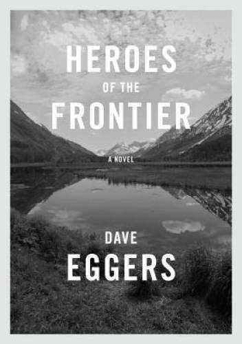 Heroes of the Frontier - Hardcover By Eggers, Dave - GOOD
