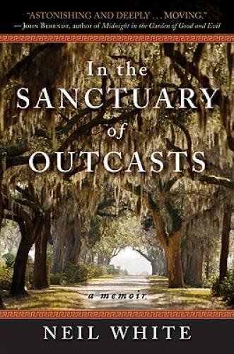 In the Sanctuary of Outcasts: A Memoir - Hardcover By White, Neil - VERY GOOD