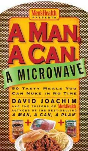 A Man, a Can, a Microwave: 50 Tasty Meals You Can Nuke in No Time (M - VERY GOOD