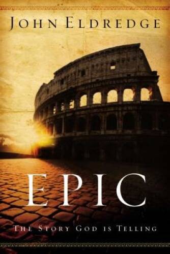 Epic: The Story God Is Telling - Paperback By Eldredge, John - VERY GOOD