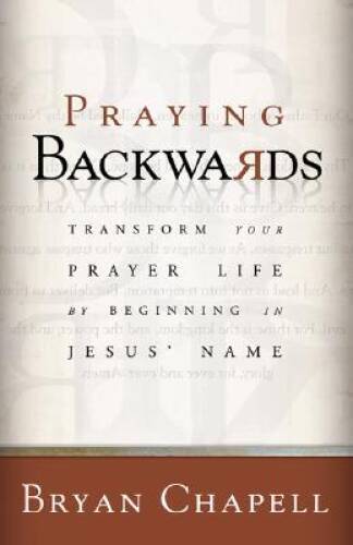 Praying Backwards: Transform Your Prayer Life by Beginning in - VERY GOOD