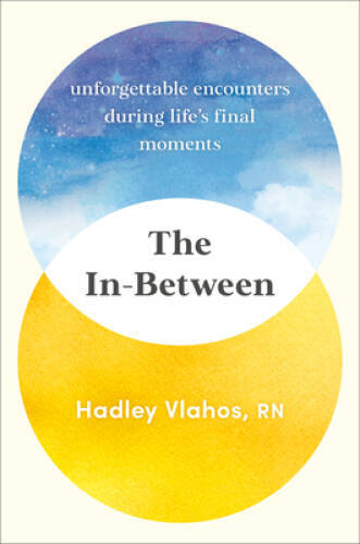 The In-Between: Unforgettable Encounters During Lifes Final Moments - VERY GOOD