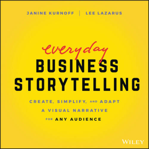 Everyday Business Storytelling: Create, Simplify, and Adapt A Visual - VERY GOOD